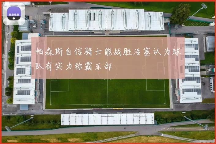 帕森斯自信骑士能战胜活塞认为球队有实力称霸东部